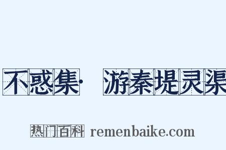 不惑集·游秦堤灵渠是什么意思的图片